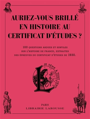 Auriez-vous brillé en histoire au certificat d'études ? : 100 questions ardues et subtiles sur l'histoire de France, extraites des épreuves du certificat d'études de 1930
