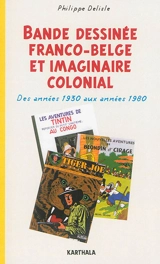 Bande dessinée franco-belge et imaginaire colonial : des années 1930 aux années 1980 - Philippe Delisle