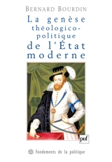La genèse théologico-politique de l'Etat moderne : la controverse de Jacques Ier d'Angleterre avec le cardinal Bellarmin - Bernard Bourdin