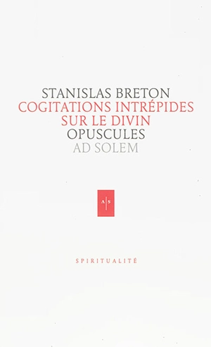 Opuscules. Cogitations intrépides sur le divin - Stanislas Breton