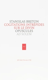 Opuscules. Cogitations intrépides sur le divin - Stanislas Breton