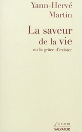 La saveur de la vie ou La grâce d'exister - Yann-Hervé Martin