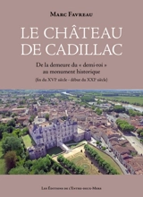 Le château de Cadillac : de la demeure du demi-roi au monument historique (fin du XVIe siècle-début du XXIe siècle) - Marc Favreau
