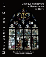 Monument du Cher : gothique flamboyant et Renaissance en Berry - Congrès archéologique de France (176 ; 2017 ; Bourges)