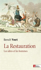 La Restauration : les idées et les hommes - Benoît Yvert
