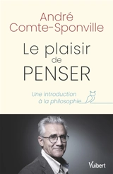 Le plaisir de penser : une introduction à la philosophie - André Comte-Sponville