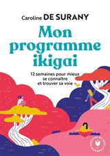 Mon programme ikigai : 12 semaines pour trouver le secret de votre bonheur - Caroline de Surany