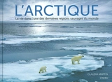 L'Arctique : la vie dans l'une des dernières régions sauvages du monde - Claudia Martin