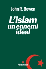 L'islam, un ennemi idéal - John Richard Bowen