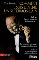 Comment je suis devenu un supermondain : rallyes, Bottin mondain, bal des Debs... : le parcours très secret des pros de l'incruste - Eric Bonnet