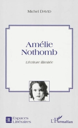 Amélie Nothomb : l'écriture illimitée - Michel David