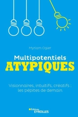 Multipotentiels atypiques : visionnaires, intuitifs, créatifs : les pépites de demain - Myriam Ogier