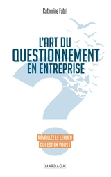 L'art du questionnement en entreprise : réveillez le leader qui est en vous ! - Catherine Fabri