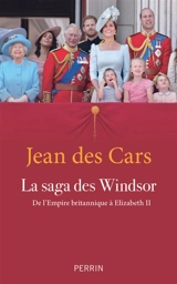 La saga des Windsor : de l'Empire britannique à Elizabeth II - Jean Des Cars