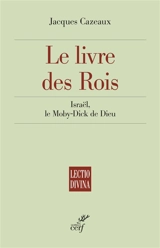 Le livre des Rois : Israël, le Moby-Dick de Dieu - Jacques Cazeaux