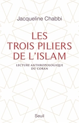 Les trois piliers de l'islam : lecture anthropologique du Coran - Jacqueline Chabbi