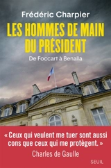 Les hommes de main du Président : de Foccart à Benalla - Frédéric Charpier