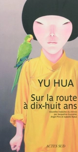 Sur la route à dix-huit ans : et autres nouvelles - Hua Yu