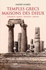 Temples grecs, maisons des dieux : Agrigente, Ségeste, Sélinonte, Paestum - André Suarès