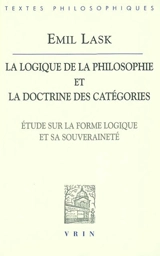 La logique de la philosophie et la doctrine des catégories : étude sur la forme logique et sa souveraineté - Emil Lask