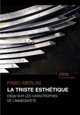La triste esthétique : essai sur les catastrophes de l'immédiateté - Fabio Merlini