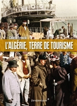 L'Algérie, terre de tourisme : histoire d'un loisir colonial - Colette Zytnicki