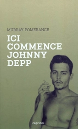Ici commence Johnny Depp - Murray Pomerance