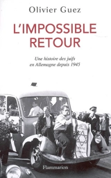 L'impossible retour : une histoire des juifs en Allemagne depuis 1945 - Olivier Guez