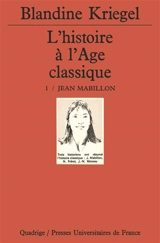 L'histoire à l'âge classique. Vol. 1. Jean Mabillon - Blandine Kriegel