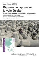 Diplomatie japonaise, la voie étroite : s'assumer comme puissance moyenne ? - Yoshihide Soeya