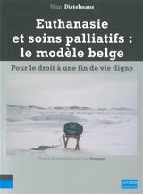 Euthanasie et soins palliatifs : le modèle belge : pour le droit à une fin de vie digne - Wim Distelmans