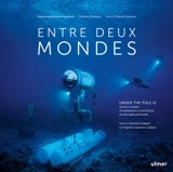 Entre deux mondes : Under the Pole III : quatre années d'exploration scientifique en plongée profonde - Emmanuelle Périé-Bardout