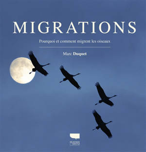 Migrations : pourquoi et comment migrent les oiseaux - Marc Duquet