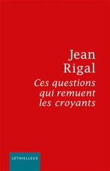 Ces questions qui remuent les croyants - Jean Rigal