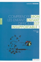 Mon enfant est insupportable ! : comprendre les enfants difficiles - Isabelle Roskam