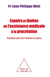 Espoirs et limites de l'assistance médicale à la procréation : prendre soin de l'enfant à naître - Jean-Philippe Wolf