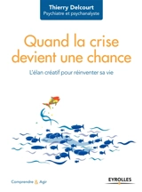 Quand la crise devient une chance : l'élan créatif pour réinventer sa vie - Thierry Delcourt