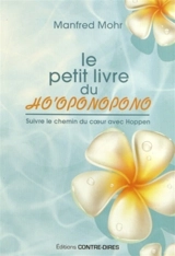 Le petit livre du Ho'oponopono : suivre le chemin du coeur avec Hoppen - Manfred Mohr