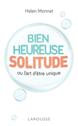 Bienheureuse solitude ou L'art d'être unique - Helen Monnet