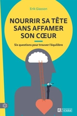 Nourrir sa tête sans affamer son coeur : six questions pour trouver l'équilibre - Erik Giasson