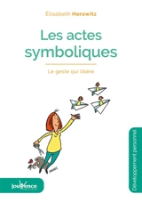 Les actes symboliques : le geste qui libère - Elisabeth Horowitz