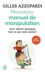 Nouveau manuel de manipulation : pour obtenir (presque) tout ce que vous voulez ! - Gilles Azzopardi