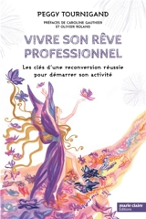 Vivre son rêve professionnel : les clés d'une reconversion réussie pour démarrer son activité - Peggy Tournigand