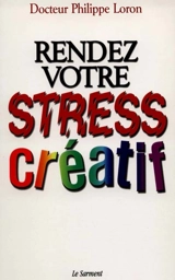 Rendez votre stress créatif - Philippe Loron