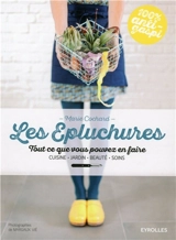 Les épluchures : tout ce que vous pouvez en faire : cuisine, jardin, beauté, soins - Marie Cochard