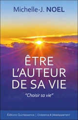 Etre l'auteur de sa vie : choisir sa vie - Michelle J. Noël