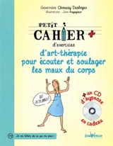Petit cahier d’exercices d’art-thérapie pour écouter et soulager les maux du corps - Geneviève Choussy-Desloges