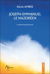 Joseph-Emmanuel le Nazoréen : le verbe éternel incarné - Alexis Ambre