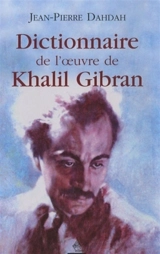 Dictionnaire de l'oeuvre de Khalil Gibran - Jean-Pierre Dahdah