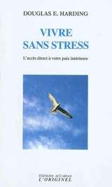Vivre sans stress : l'accès direct à votre paix intérieure - Douglas Edison Harding